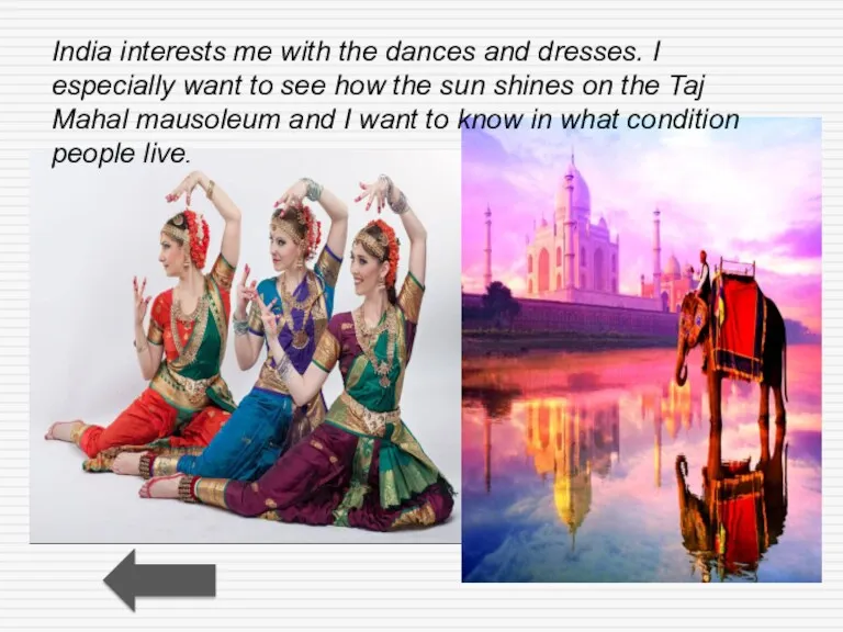 India interests me with the dances and dresses. I especially