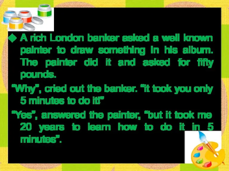 A rich London banker asked a well known painter to draw something in