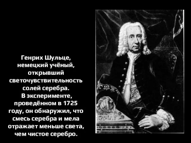 Генрих Шульце, немецкий учёный, открывший светочувствительность солей серебра. В эксперименте,