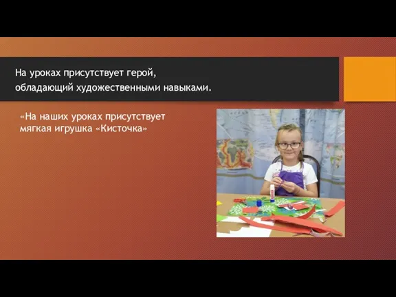 На уроках присутствует герой, обладающий художественными навыками. «На наших уроках присутствует мягкая игрушка «Кисточка»