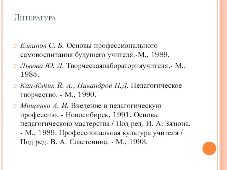 Литература Елкинов С. Б. Основы профессионального самовоспитания будущего учителя.-М., 1989.