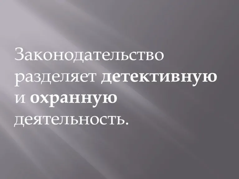 Законодательство разделяет детективную и охранную деятельность.