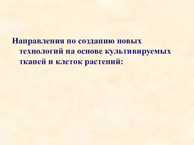 Направления по созданию новых технологий на основе культивируемых тканей и клеток растений: