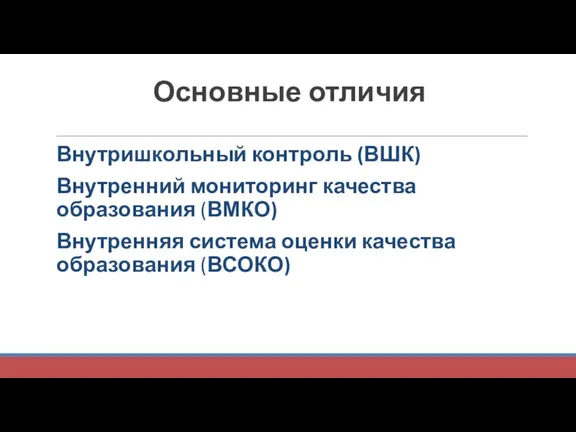 Основные отличия Внутришкольный контроль (ВШК) Внутренний мониторинг качества образования (ВМКО) Внутренняя система оценки качества образования (ВСОКО)