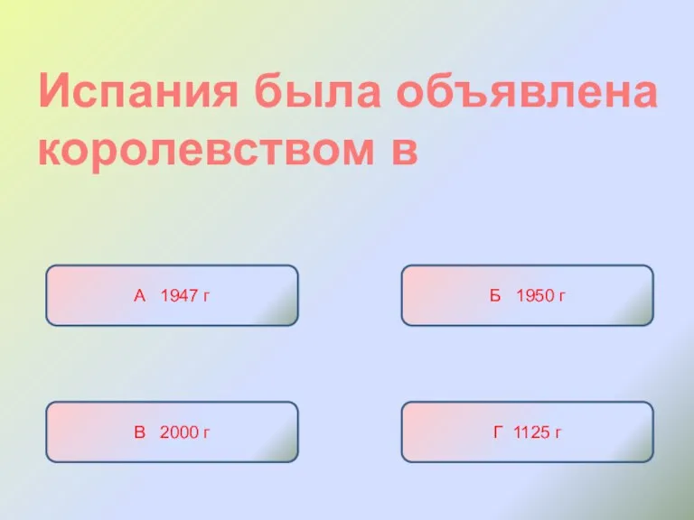 Испания была объявлена королевством в А 1947 г Б 1950 г В 2000