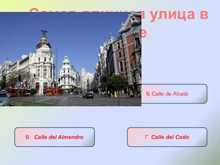 Самая длинная улица в Мадриде А Gran Via Б Calle de Alcalá В