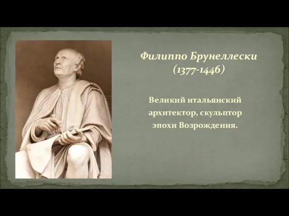 Филиппо Брунеллески (1377-1446) Великий итальянский архитектор, скульптор эпохи Возрождения.