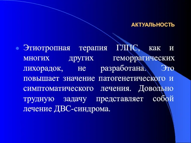 АКТУАЛЬНОСТЬ Этиотропная терапия ГЛПС, как и многих других геморрагических лихорадок, не разработана. Это