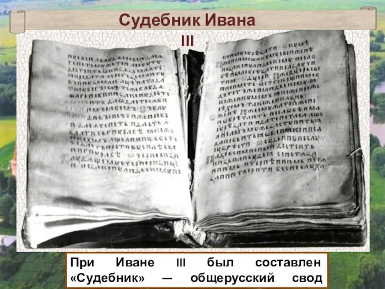 При Иване III был составлен «Судебник» — общерусский свод законов того времени. Судебник Ивана III