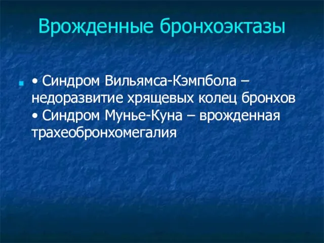 Врожденные бронхоэктазы • Синдром Вильямса-Кэмпбола – недоразвитие хрящевых колец бронхов • Синдром Мунье-Куна – врожденная трахеобронхомегалия