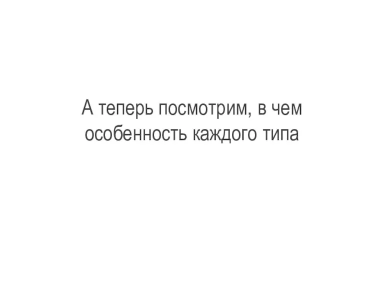 А теперь посмотрим, в чем особенность каждого типа