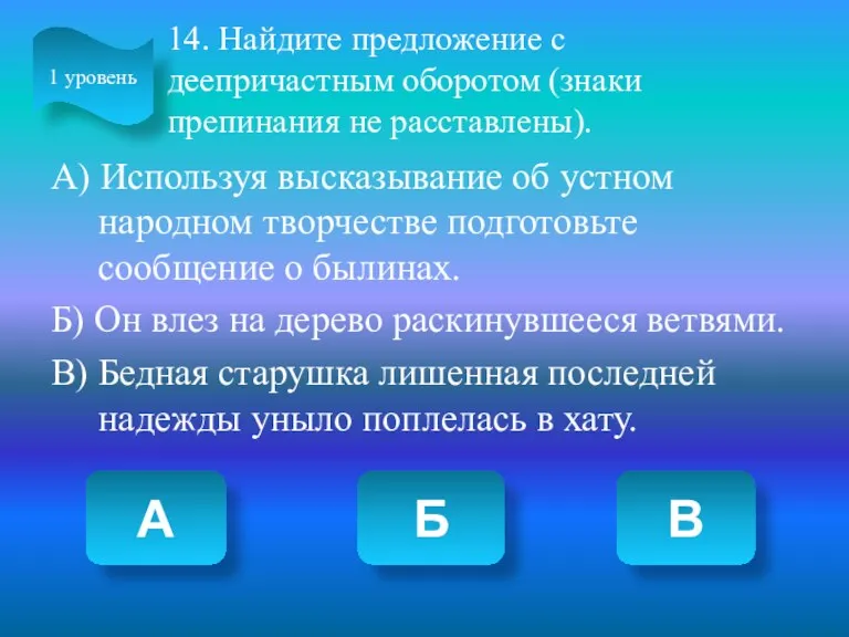 14. Найдите предложение с деепричастным оборотом (знаки препинания не расставлены).