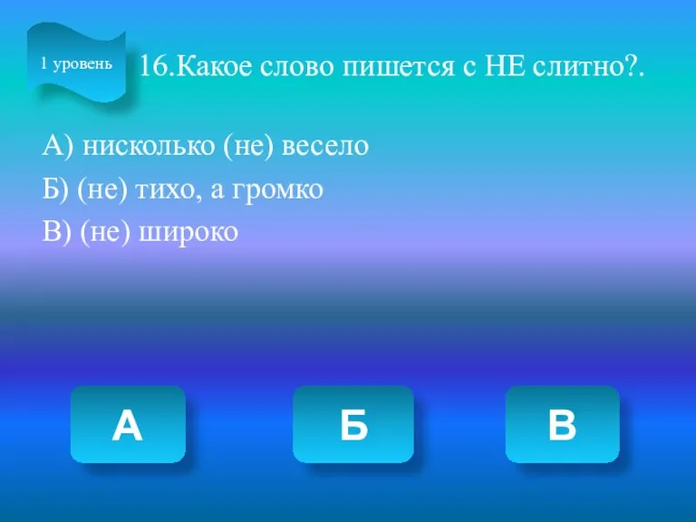 16.Какое слово пишется с НЕ слитно?. А) нисколько (не) весело