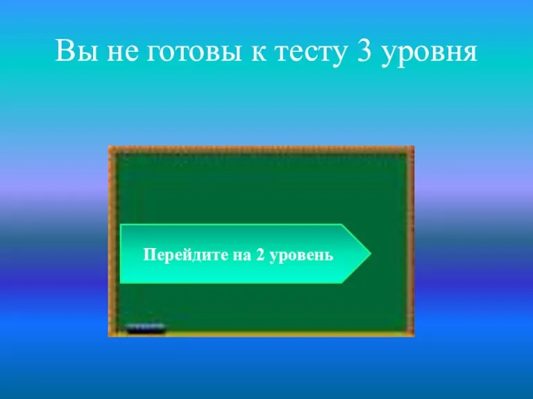 Вы не готовы к тесту 3 уровня Перейдите на 2 уровень