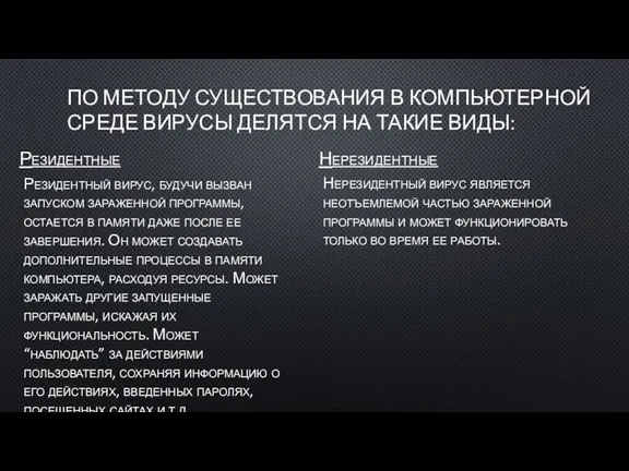 ПО МЕТОДУ СУЩЕСТВОВАНИЯ В КОМПЬЮТЕРНОЙ СРЕДЕ ВИРУСЫ ДЕЛЯТСЯ НА ТАКИЕ ВИДЫ: Резидентные Резидентный