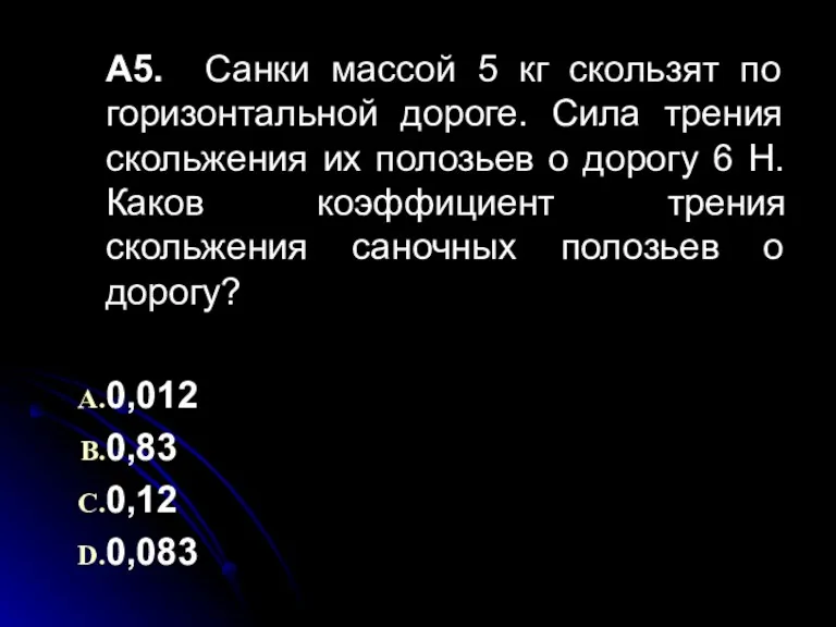 А5. Санки массой 5 кг скользят по горизонтальной дороге. Сила