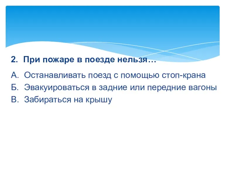 2. При пожаре в поезде нельзя… А. Останавливать поезд с