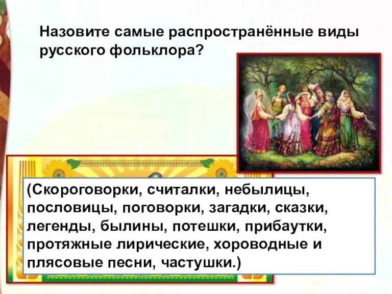 Назовите самые распространённые виды русского фольклора? (Скороговорки, считалки, небылицы, пословицы,