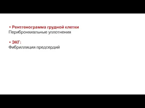 Рентгенограмма грудной клетки Перибронхиальные уплотнения ЭКГ: Фибрилляция предсердий