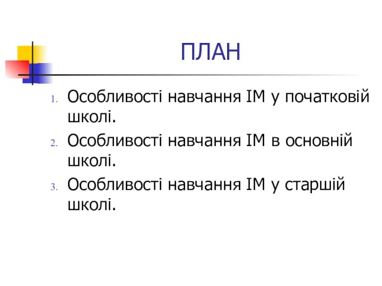 ПЛАН Особливості навчання ІМ у початковій школі. Особливості навчання ІМ в основній школі.