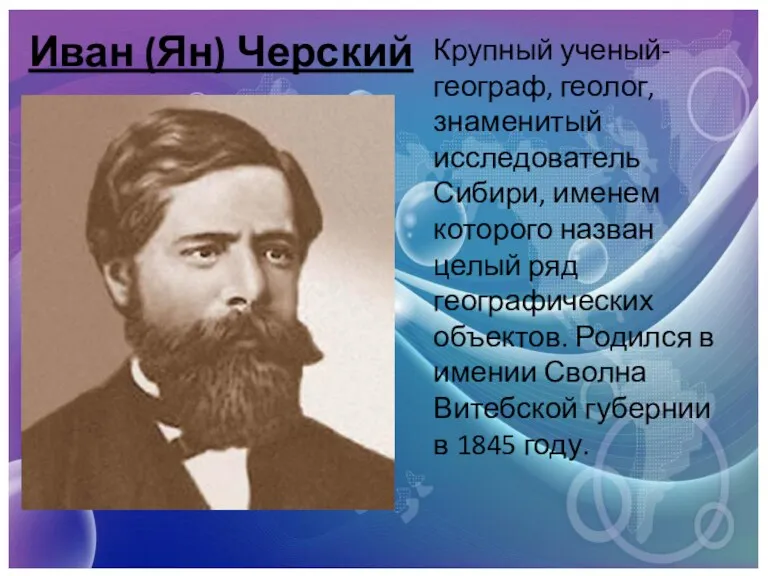 Иван (Ян) Черский Крупный ученый-географ, геолог, знаменитый исследователь Сибири, именем