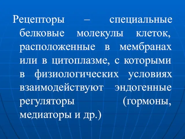 Рецепторы – специальные белковые молекулы клеток, расположенные в мембранах или в цитоплазме, с