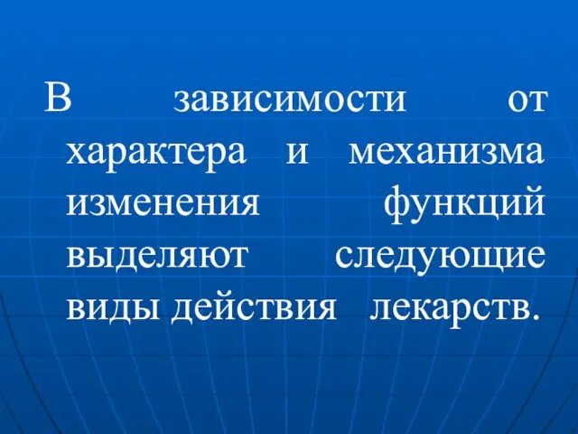 В зависимости от характера и механизма изменения функций выделяют следующие виды действия лекарств.