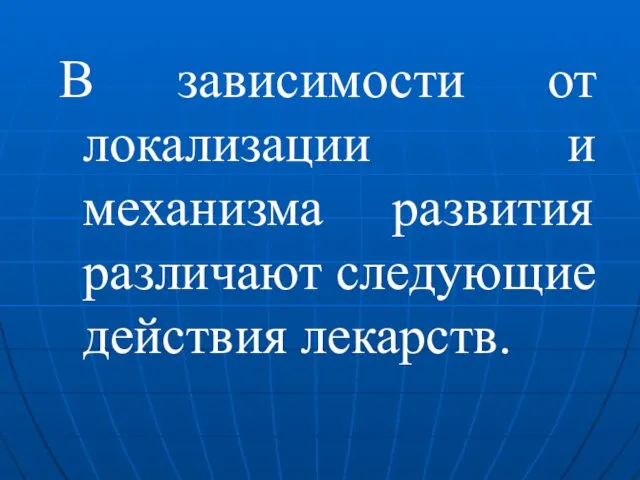 В зависимости от локализации и механизма развития различают следующие действия лекарств.