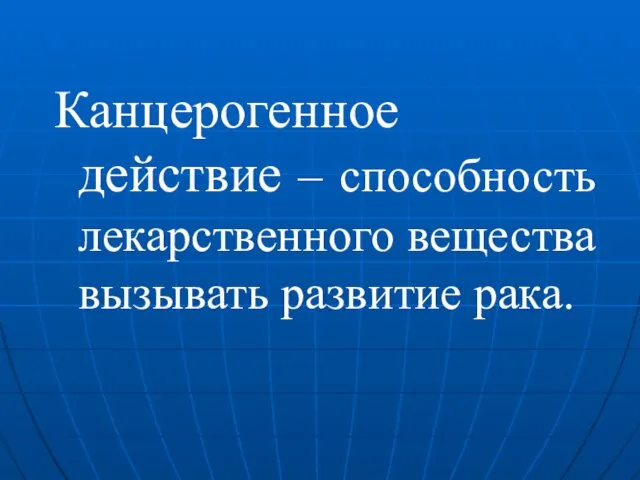 Канцерогенное действие – способность лекарственного вещества вызывать развитие рака.