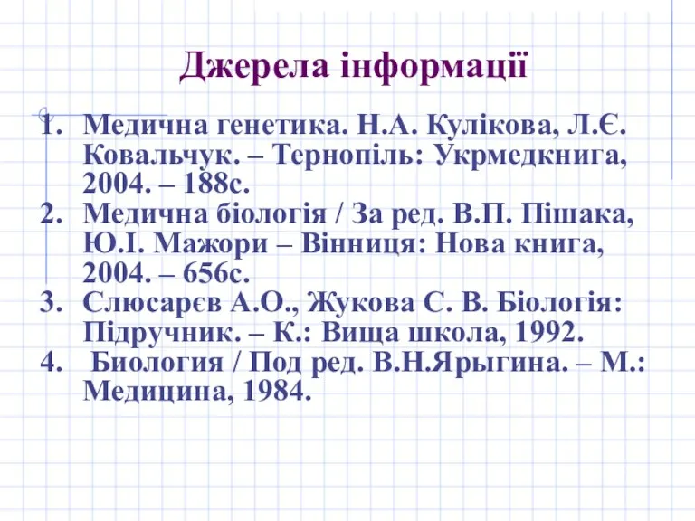 Джерела інформації Медична генетика. Н.А. Кулікова, Л.Є. Ковальчук. – Тернопіль: Укрмедкнига, 2004. –