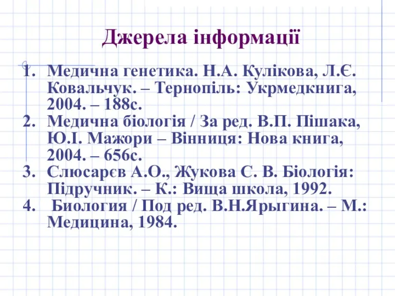 Джерела інформації Медична генетика. Н.А. Кулікова, Л.Є. Ковальчук. – Тернопіль: