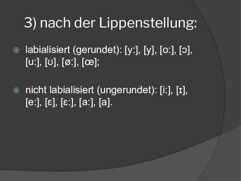 3) nach der Lippenstellung: labialisiert (gerundet): [y:], [y], [o:], [ɔ],