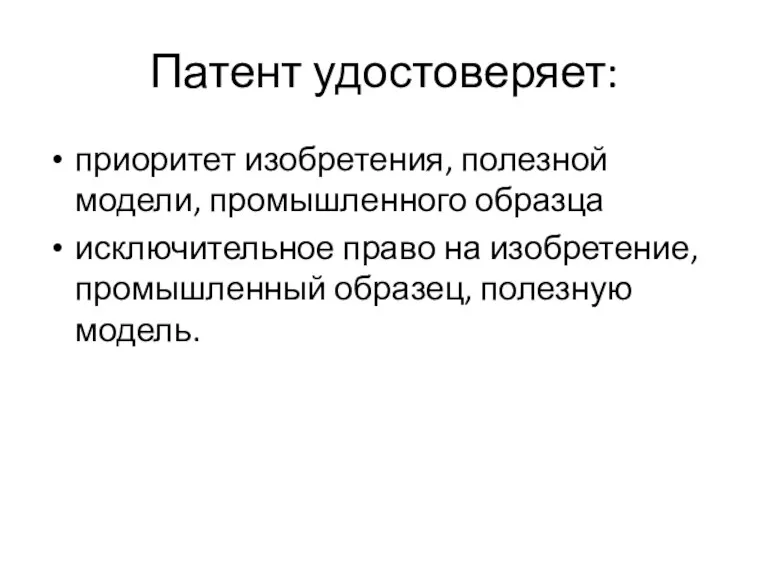 Патент удостоверяет: приоритет изобретения, полезной модели, промышленного образца исключительное право на изобретение, промышленный образец, полезную модель.