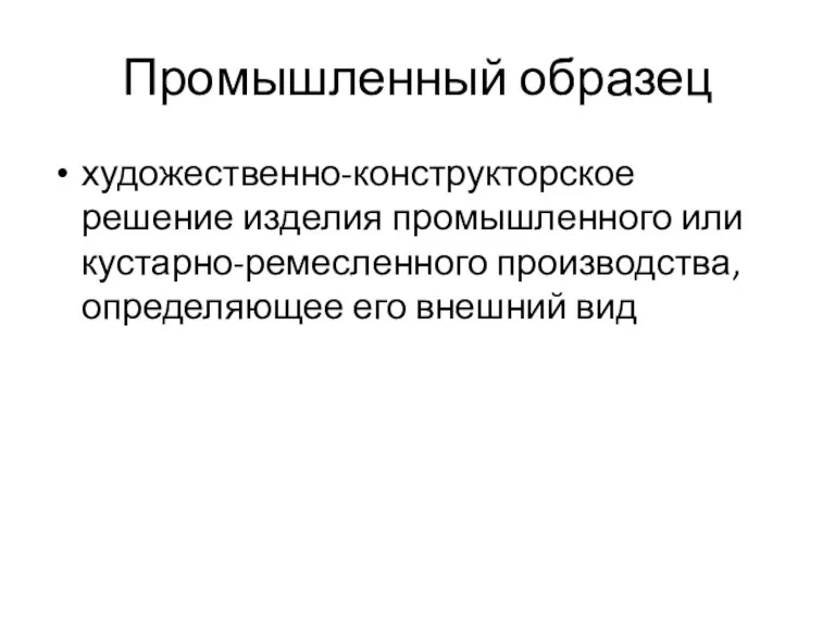 Промышленный образец художественно-конструкторское решение изделия промышленного или кустарно-ремесленного производства, определяющее его внешний вид