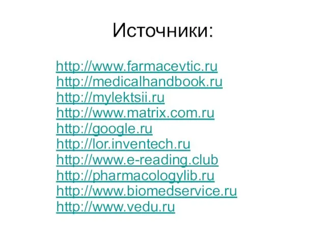 Источники: http://www.farmacevtic.ru http://medicalhandbook.ru http://mylektsii.ru http://www.matrix.com.ru http://google.ru http://lor.inventech.ru http://www.e-reading.club http://pharmacologylib.ru http://www.biomedservice.ru http://www.vedu.ru