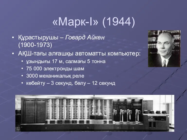 «Марк-I» (1944) Құрастырушы – Говард Айкен (1900-1973) АҚШ-тағы алғашқы автоматты компьютер: ұзындығы 17