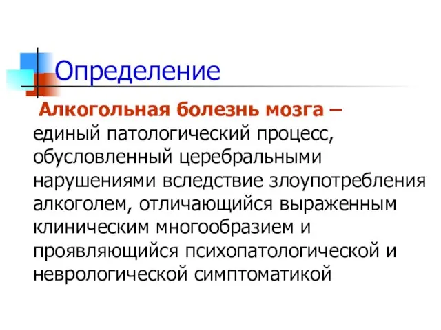 Определение Алкогольная болезнь мозга – единый патологический процесс, обусловленный церебральными