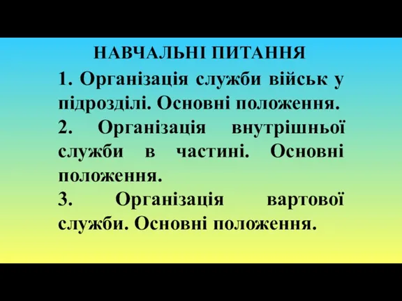 НАВЧАЛЬНІ ПИТАННЯ 1. Організація служби військ у підрозділі. Основні положення.