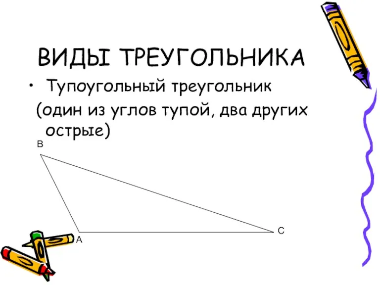 ВИДЫ ТРЕУГОЛЬНИКА Тупоугольный треугольник (один из углов тупой, два других острые) А В С