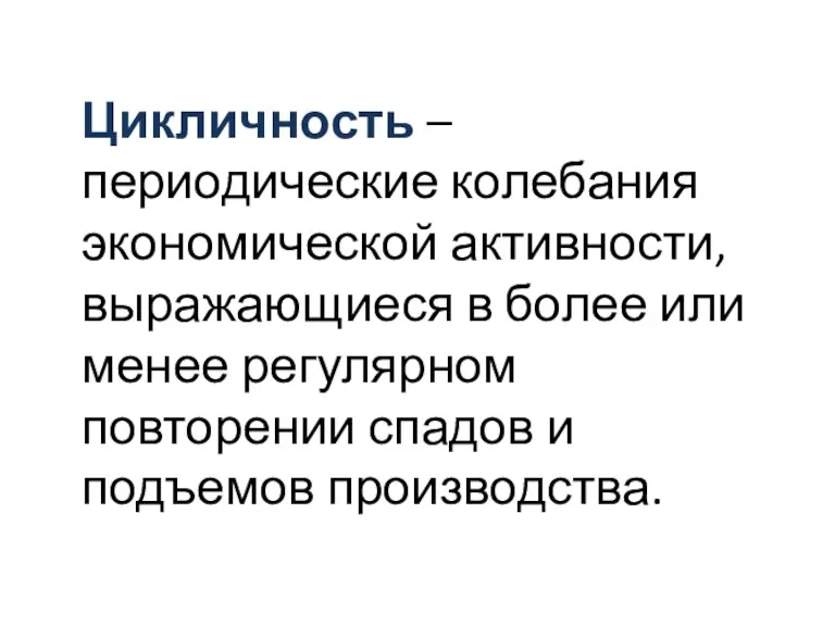 Цикличность – периодические колебания экономической активности, выражающиеся в более или