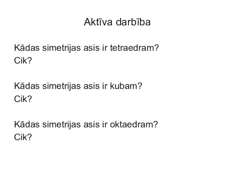 Aktīva darbība Kādas simetrijas asis ir tetraedram? Cik? Kādas simetrijas asis ir kubam?