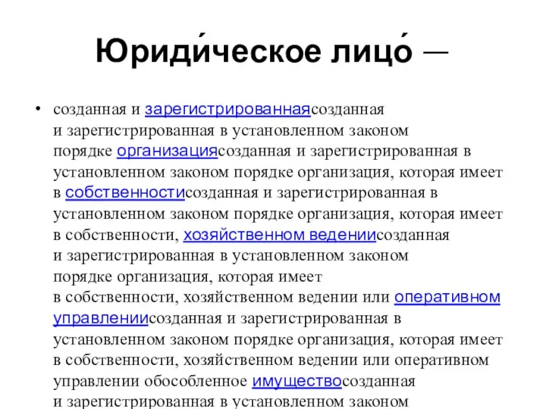 Юриди́ческое лицо́ — созданная и зарегистрированнаясозданная и зарегистрированная в установленном законом порядке организациясозданная