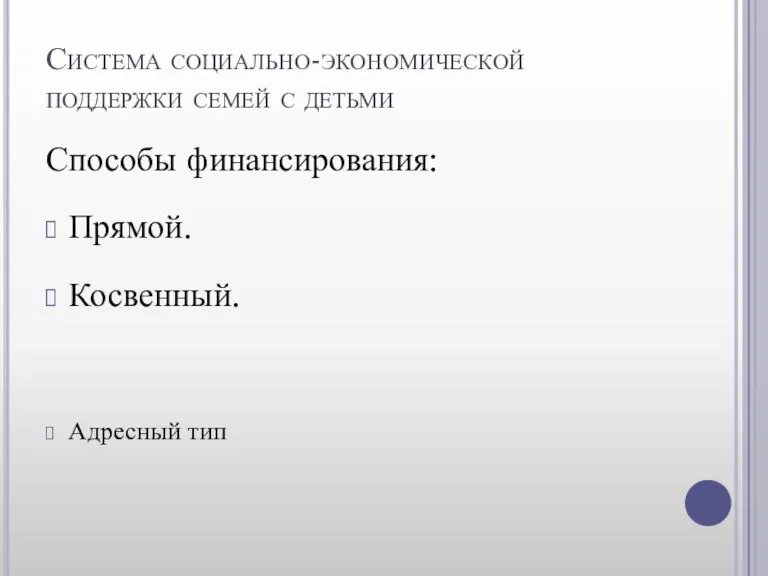 Система социально-экономической поддержки семей с детьми Способы финансирования: Прямой. Косвенный. Адресный тип