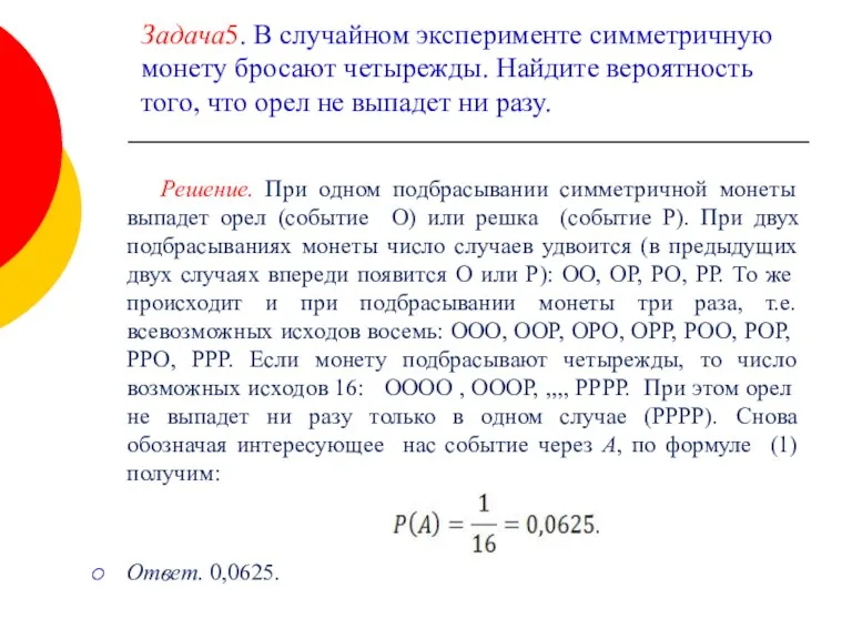 Задача5. В случайном эксперименте симметричную монету бросают четырежды. Найдите вероятность