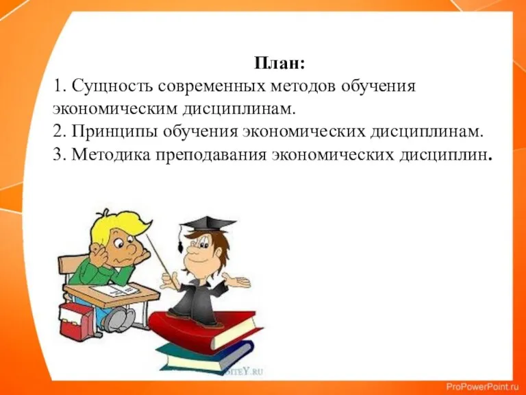 План: 1. Сущность современных методов обучения экономическим дисциплинам. 2. Принципы