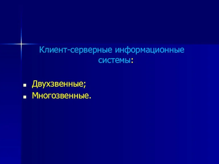 Клиент-серверные информационные системы: Двухзвенные; Многозвенные.