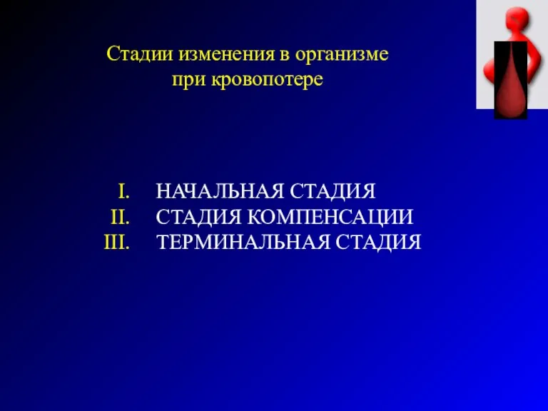 Стадии изменения в организме при кровопотере НАЧАЛЬНАЯ СТАДИЯ СТАДИЯ КОМПЕНСАЦИИ ТЕРМИНАЛЬНАЯ СТАДИЯ