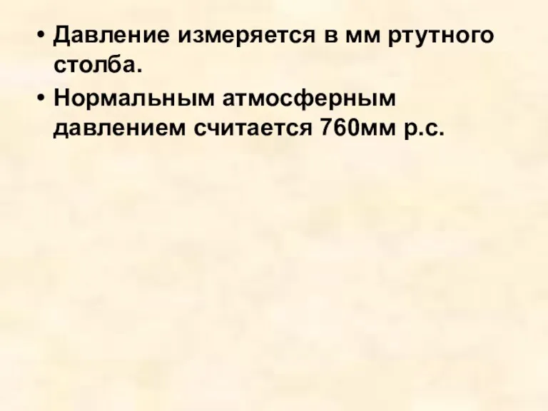 Давление измеряется в мм ртутного столба. Нормальным атмосферным давлением считается 760мм р.с.