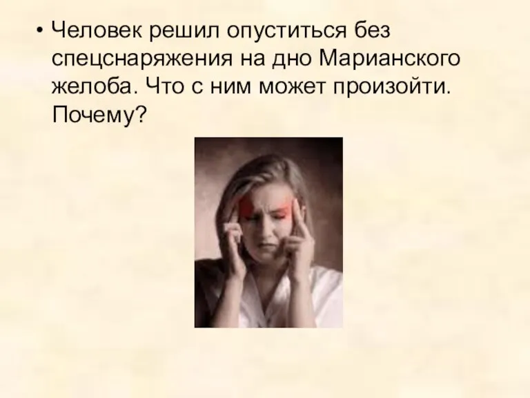 Человек решил опуститься без спецснаряжения на дно Марианского желоба. Что с ним может произойти. Почему?