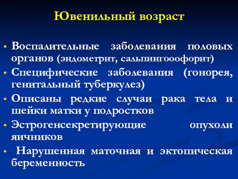 Ювенильный возраст Воспалительные заболевания половых органов (эндометрит, сальпингооофорит) Специфические заболевания